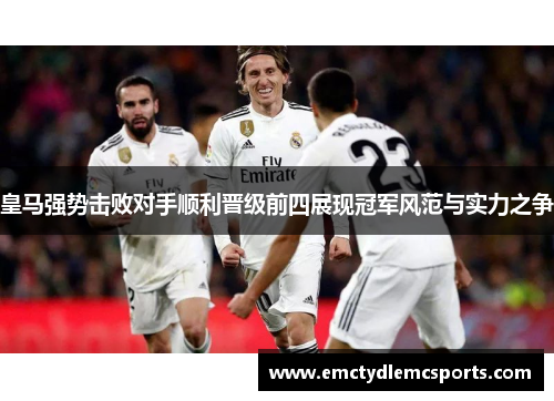 皇马强势击败对手顺利晋级前四展现冠军风范与实力之争