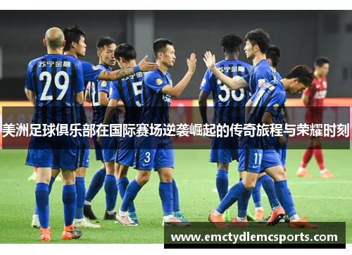 美洲足球俱乐部在国际赛场逆袭崛起的传奇旅程与荣耀时刻