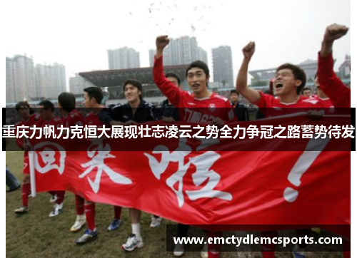 重庆力帆力克恒大展现壮志凌云之势全力争冠之路蓄势待发