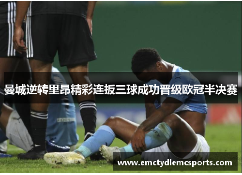 曼城逆转里昂精彩连扳三球成功晋级欧冠半决赛