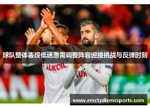 球队整体表现低迷急需调整阵容迎接挑战与反弹时刻