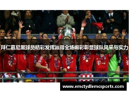 拜仁慕尼黑球员精彩发挥赢得全场喝彩彰显球队风采与实力