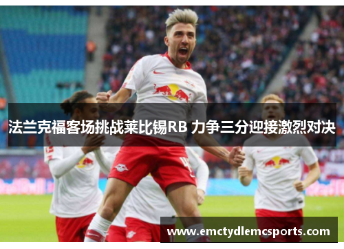 法兰克福客场挑战莱比锡RB 力争三分迎接激烈对决